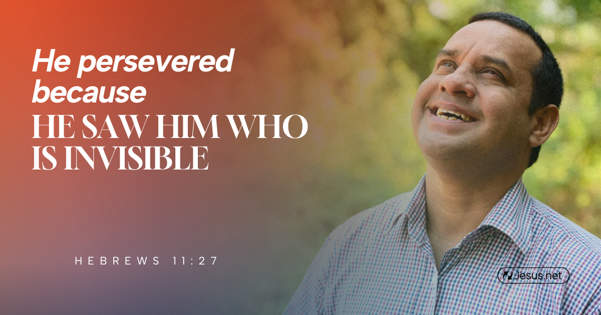 Who Is Invisible He persevered because he saw Him who is invisible. - in.Jesus.net