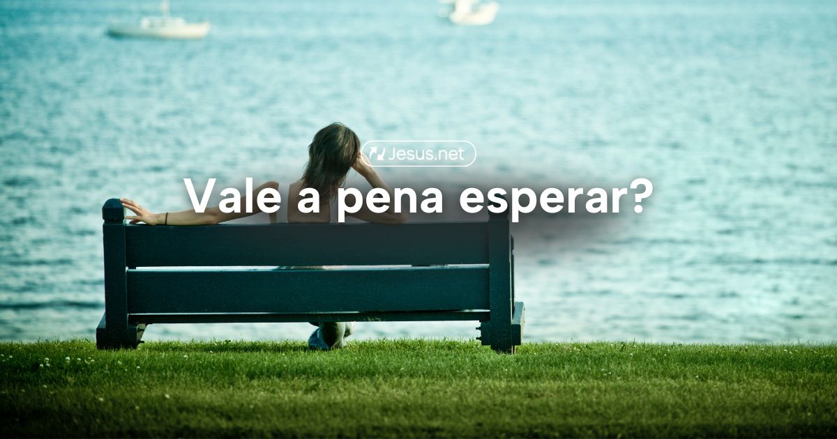 ⏳ Vale a pena esperar? - por.Jesus.net