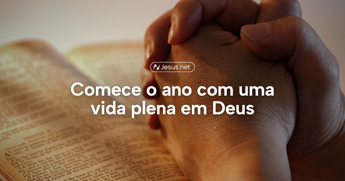 Comece o ano com uma vida plena em Deus - por.Jesus.net