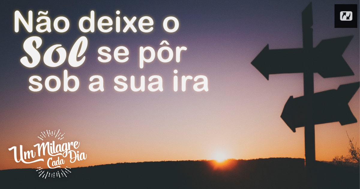 Não Deixe o Sol e Pôr Sobre a Sua Ira - por.Jesus.net